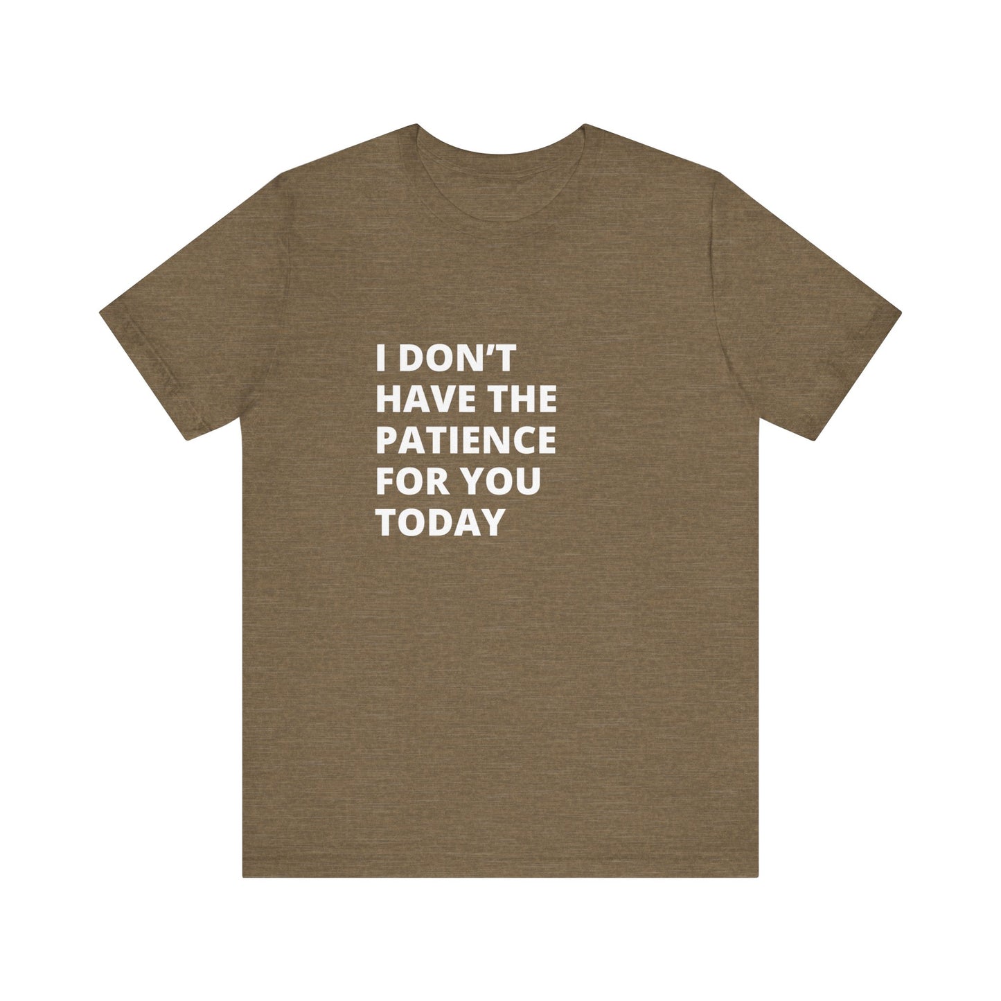 I don't have the patience for you today Unisex Jersey Short Sleeve Tee