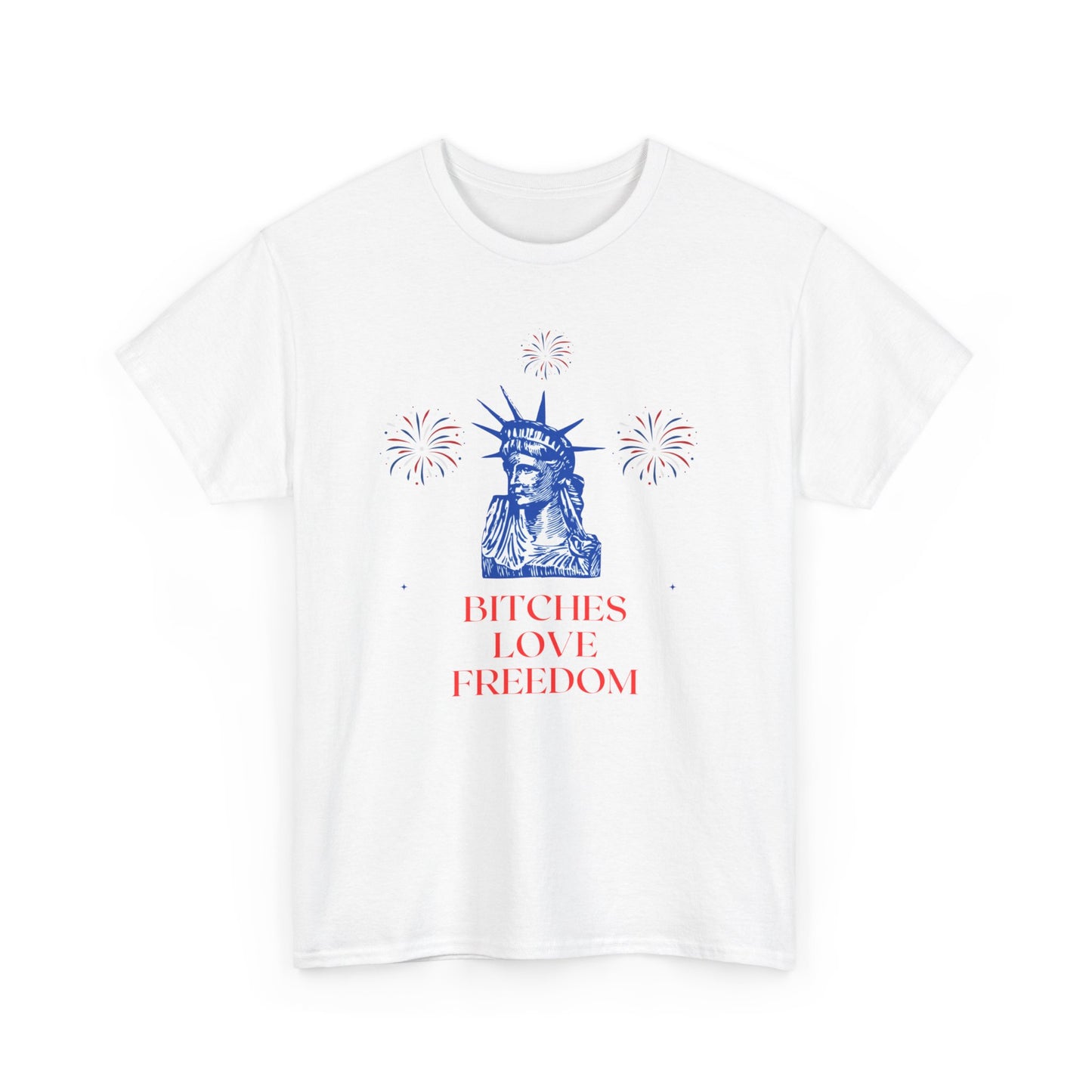 Bitches love freedom statue of liberty funny 4th of july patriotic Unisex Heavy Cotton Tee