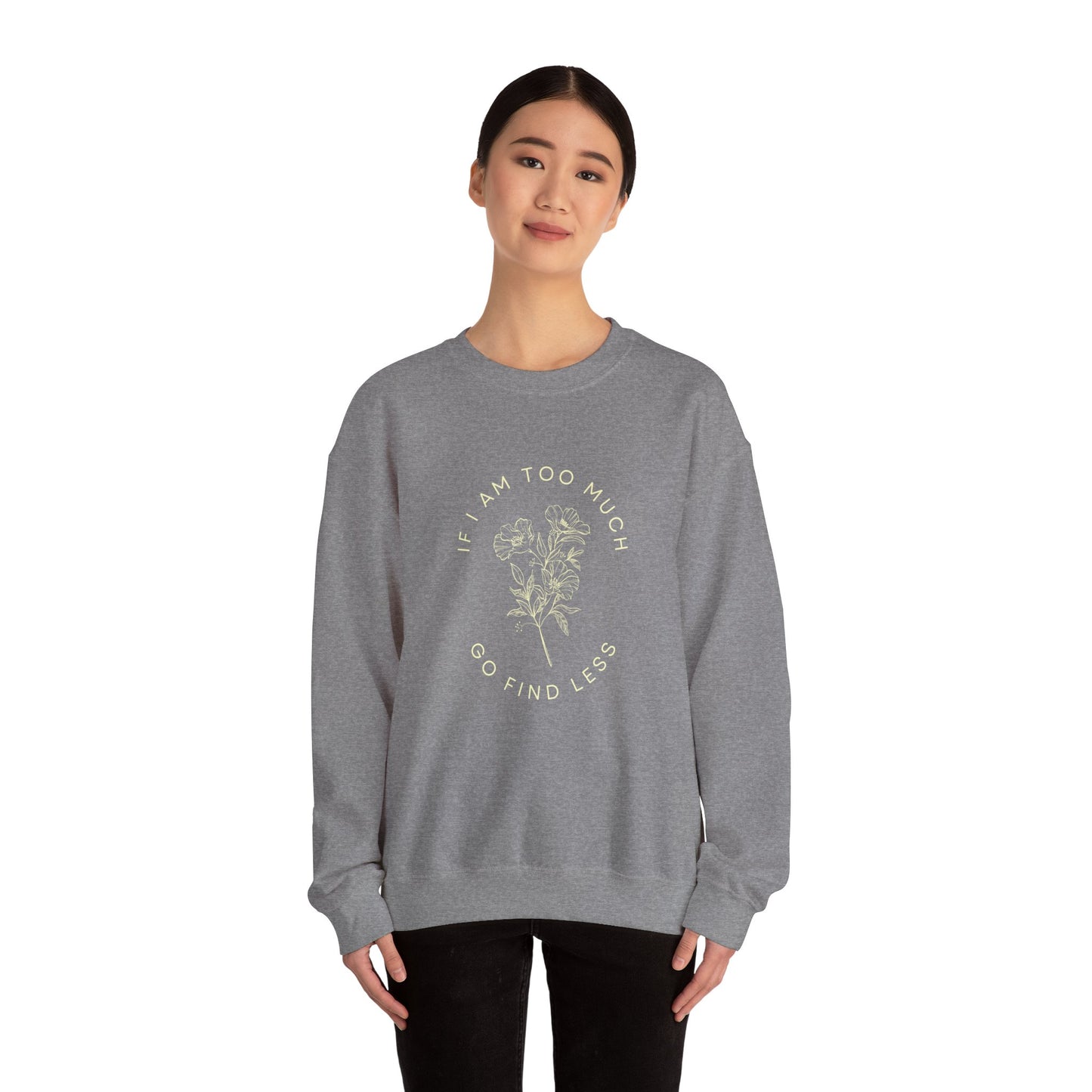 If I am I am too much then go find less Flower Unisex Heavy Blend™ Crewneck Sweatshirt