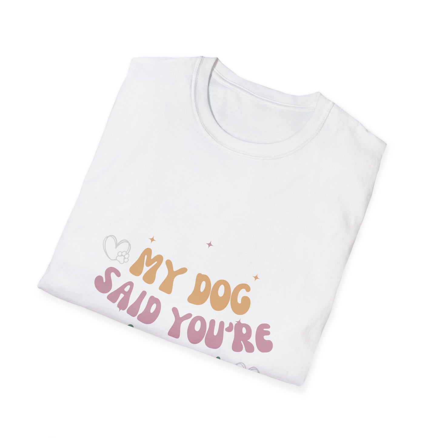 Colorful My dog says you're a bitch funny shirt Unisex Softstyle T-Shirt