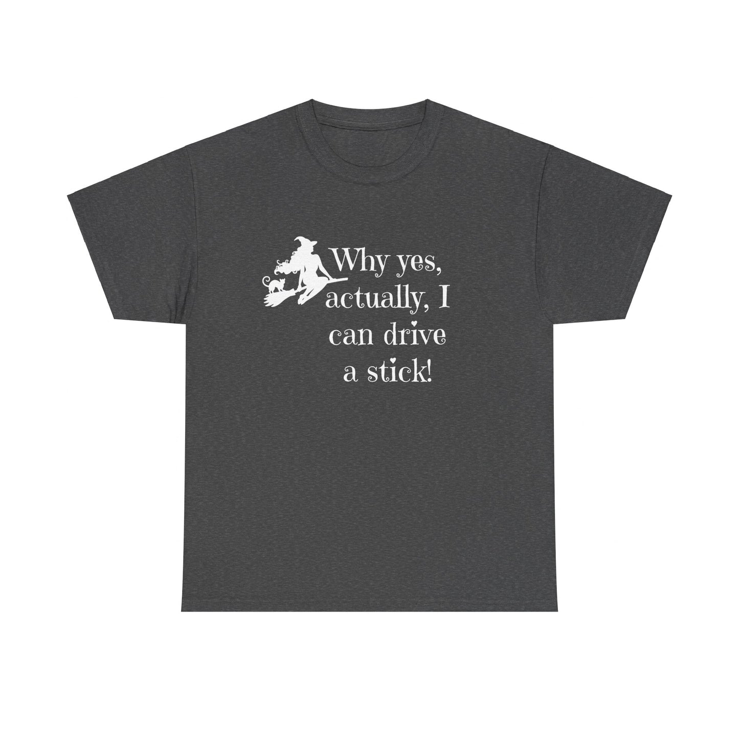 Why yes I actually can drive a stick witches broom Halloween Unisex Heavy Cotton Tee