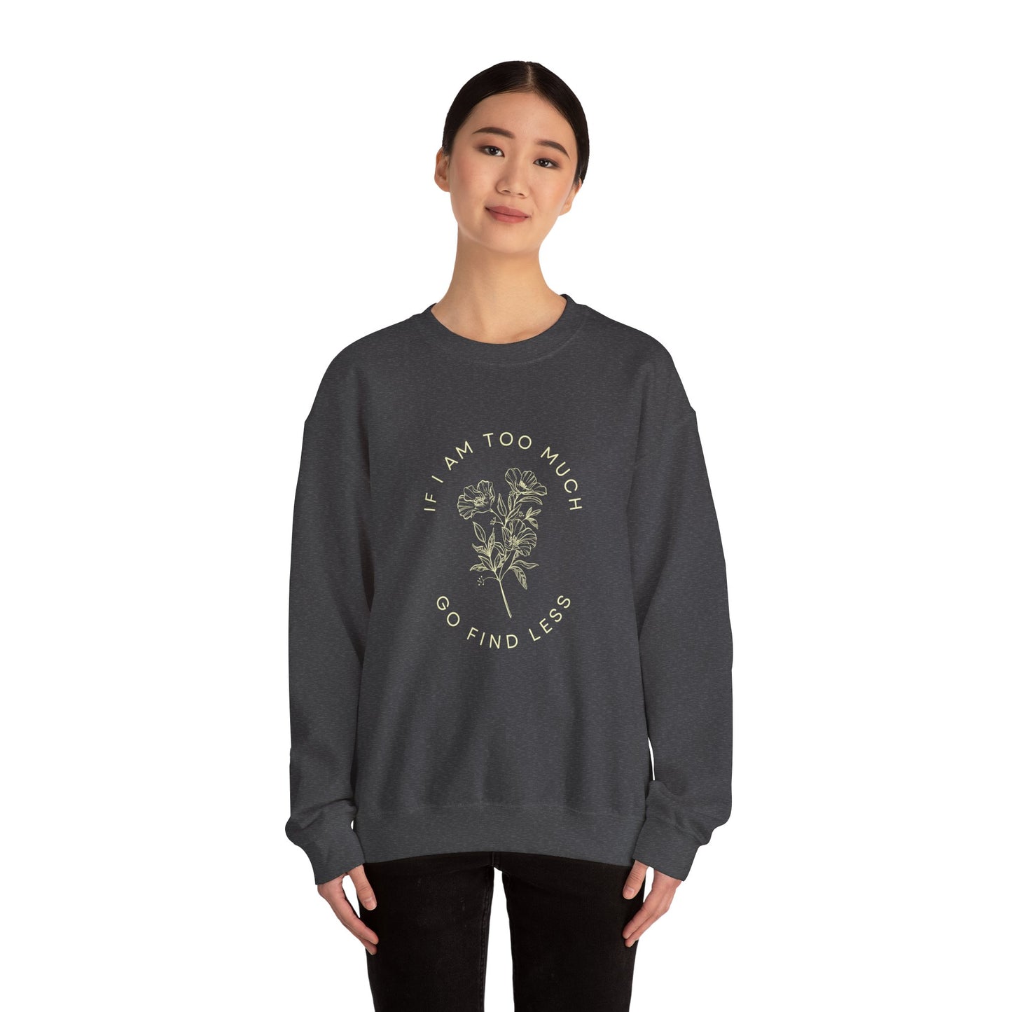 If I am I am too much then go find less Flower Unisex Heavy Blend™ Crewneck Sweatshirt