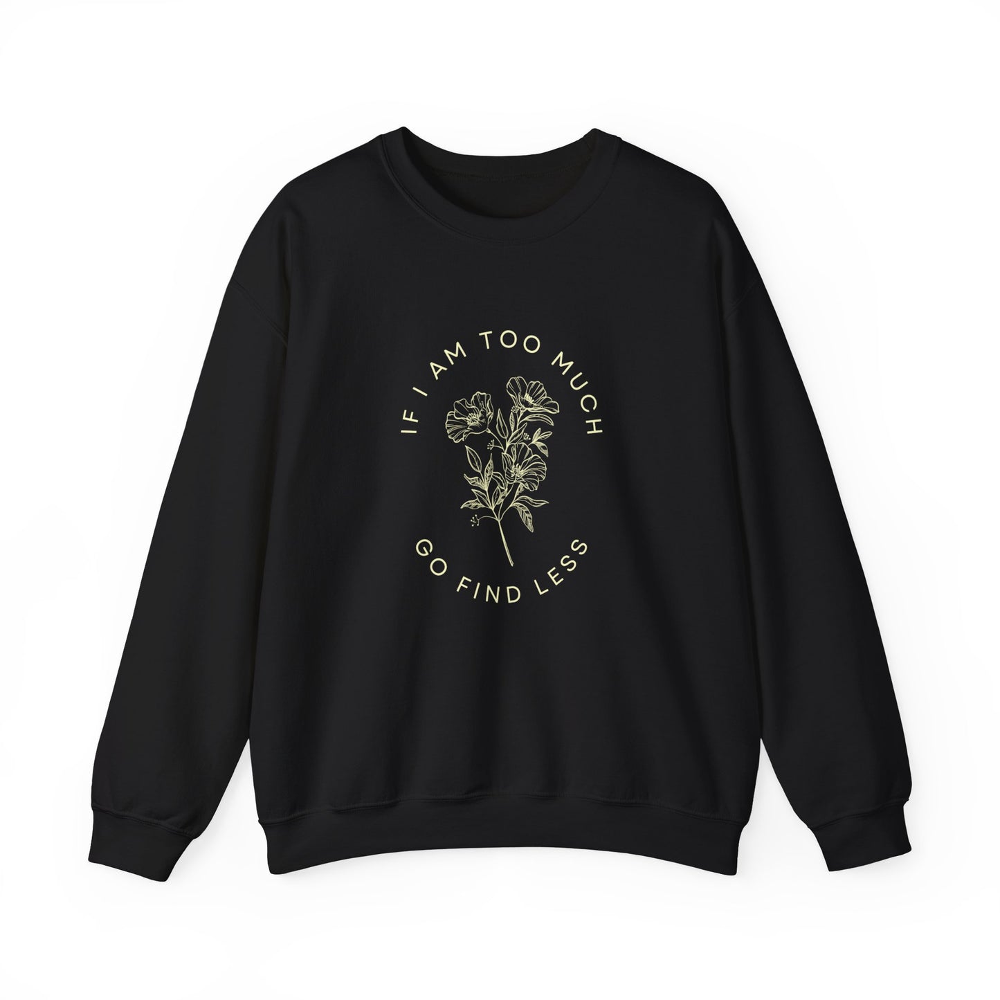 If I am I am too much then go find less Flower Unisex Heavy Blend™ Crewneck Sweatshirt