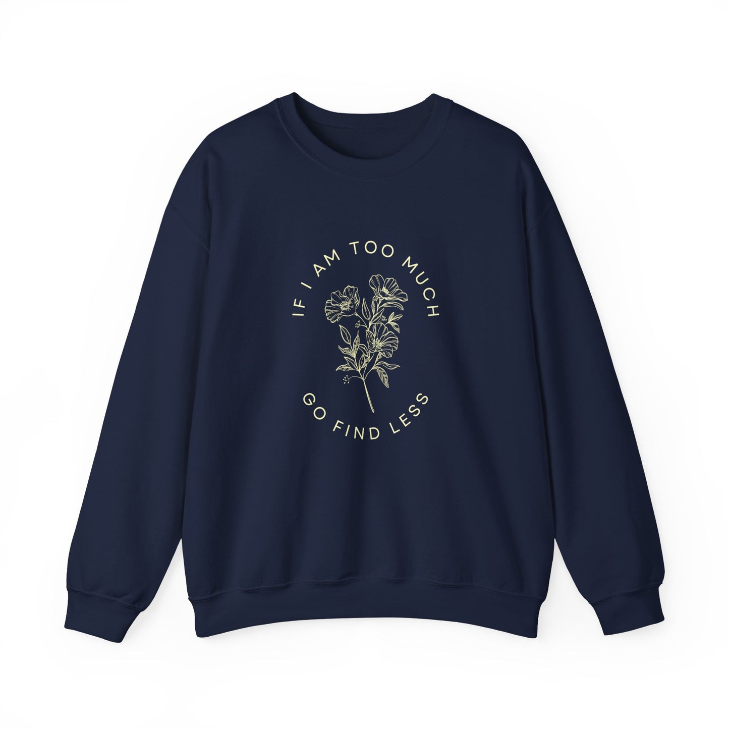 If I am I am too much then go find less Flower Unisex Heavy Blend™ Crewneck Sweatshirt