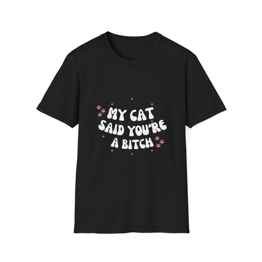 My cat said you'rea bitch funny cat sayings Unisex Softstyle T-Shirt