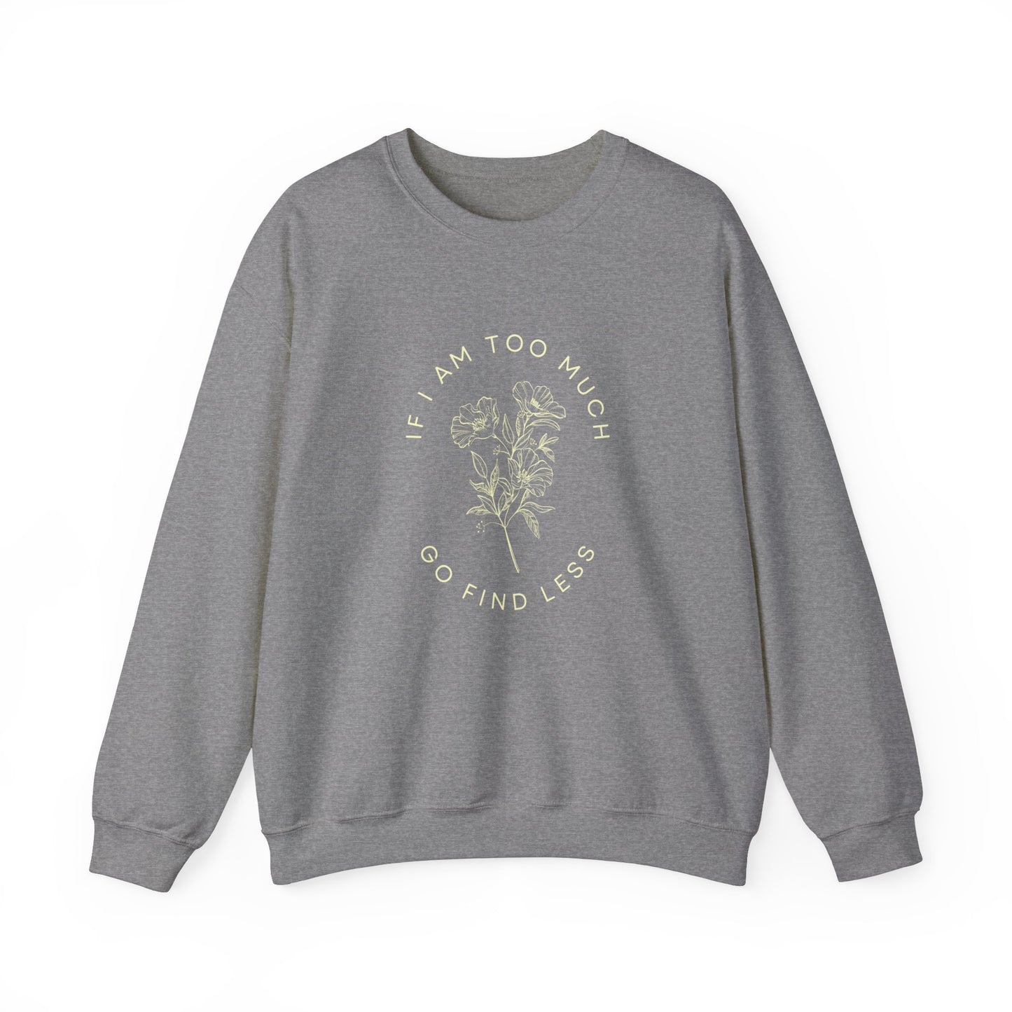 If I am I am too much then go find less Flower Unisex Heavy Blend™ Crewneck Sweatshirt