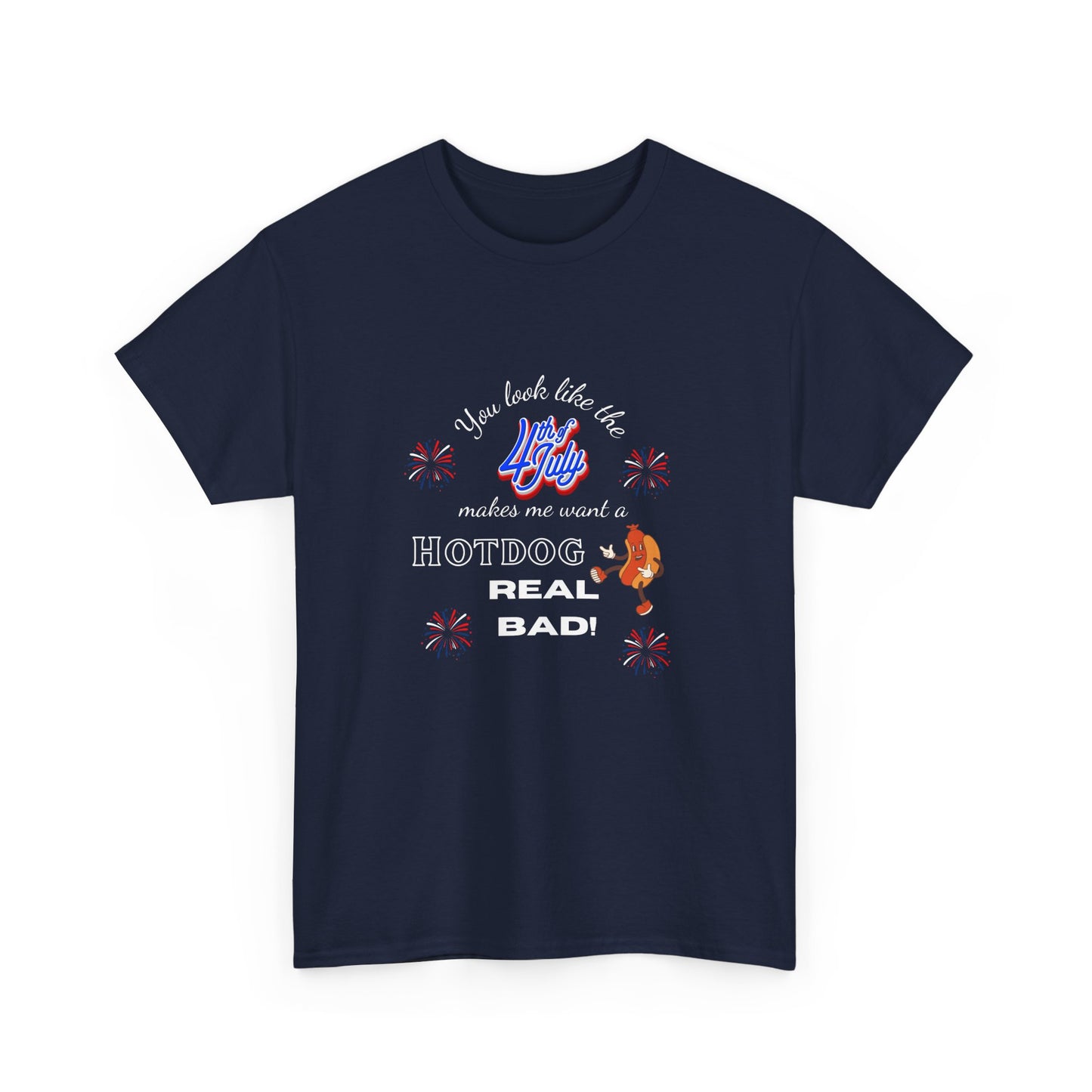 You look like the 4th of July makes me want a hot dog real bad funny Unisex Heavy Cotton Tee