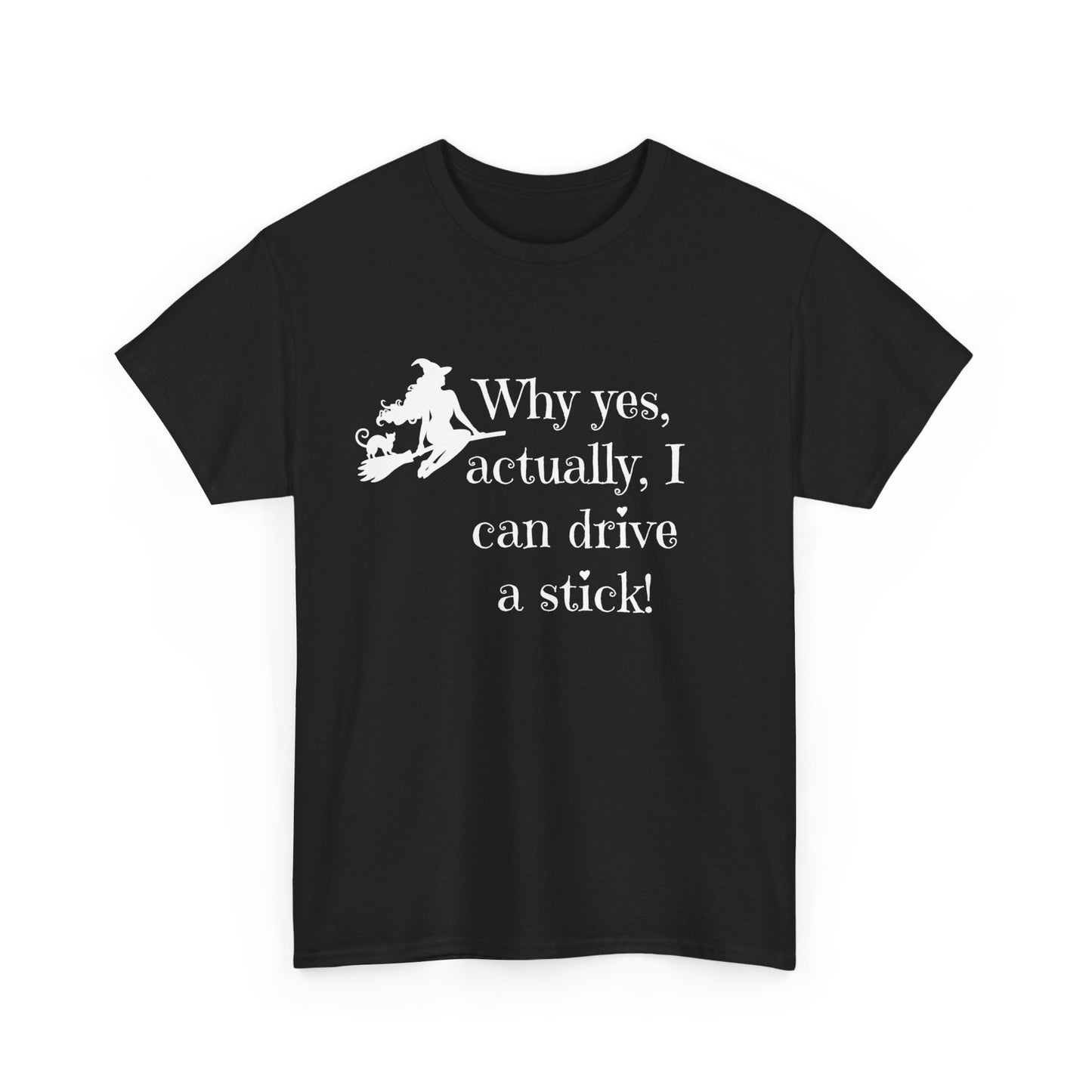 Why yes I actually can drive a stick witches broom Halloween Unisex Heavy Cotton Tee