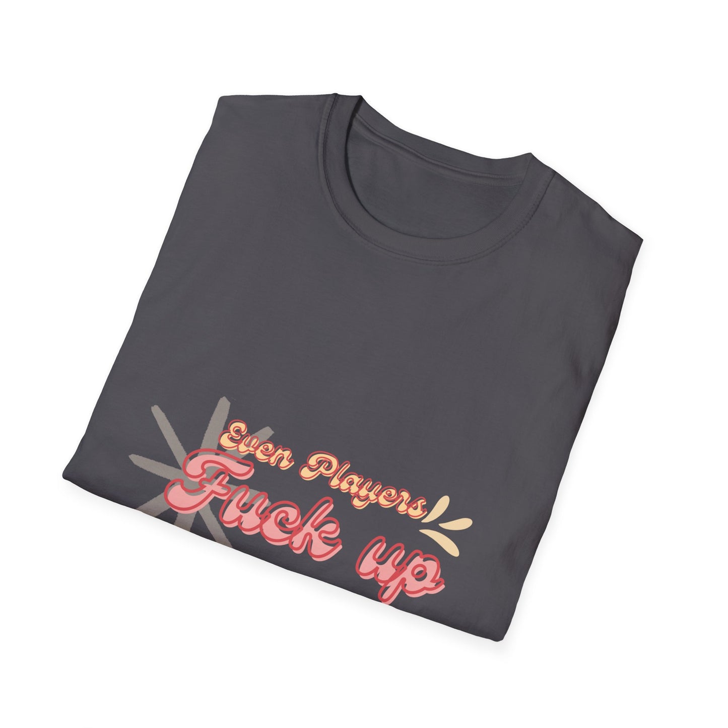 Even Players Fu*k Up Funny Unisex Softstyle T-Shirt