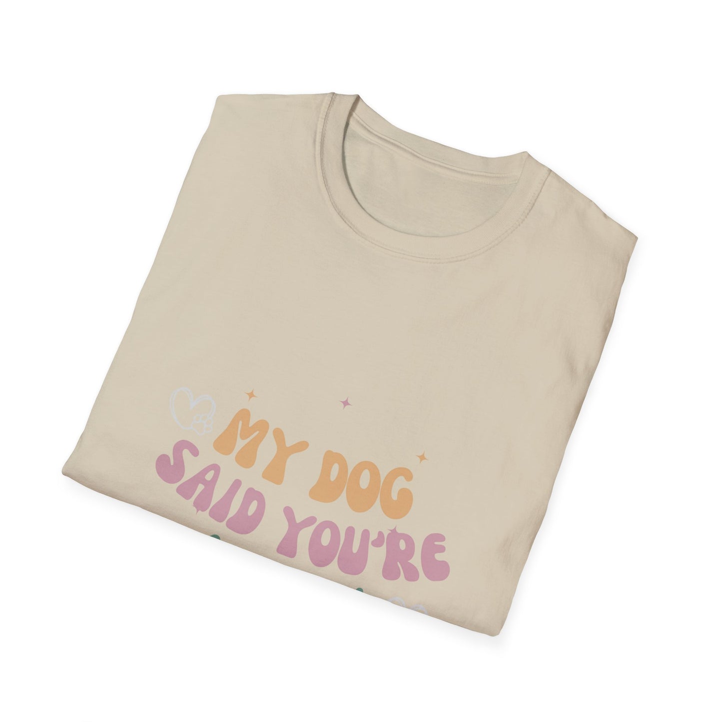 Colorful My dog says you're a bitch funny shirt Unisex Softstyle T-Shirt