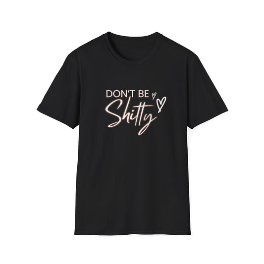 Don't be shitty funny quote Unisex Softstyle T-Shirt