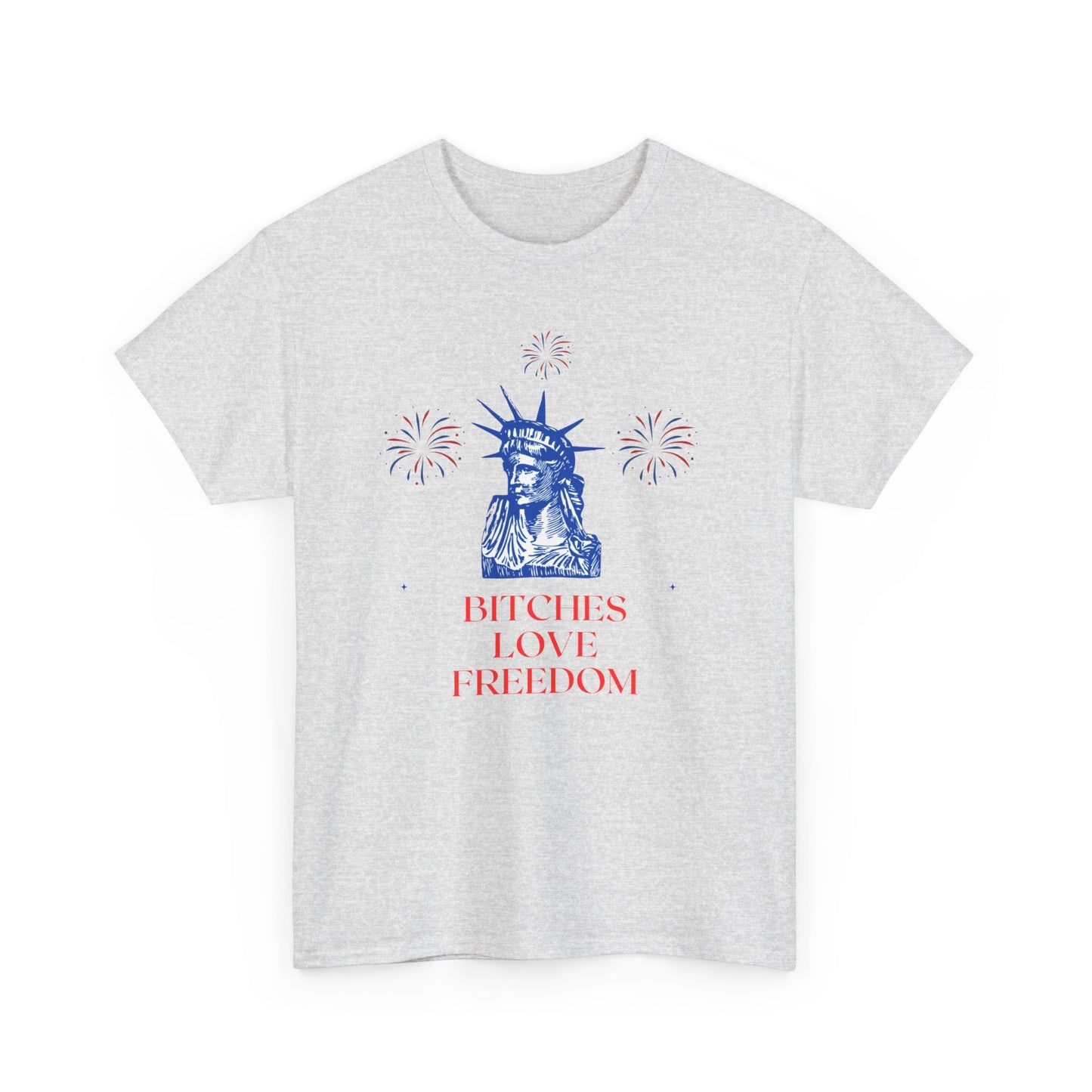 Bitches love freedom statue of liberty funny 4th of july patriotic Unisex Heavy Cotton Tee