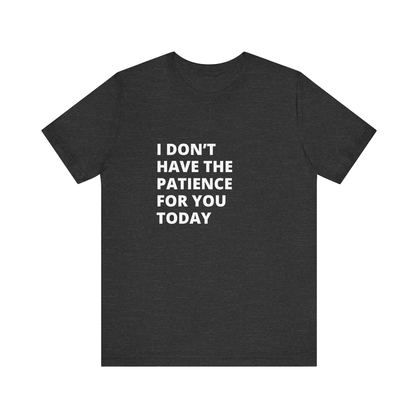 I don't have the patience for you today Unisex Jersey Short Sleeve Tee