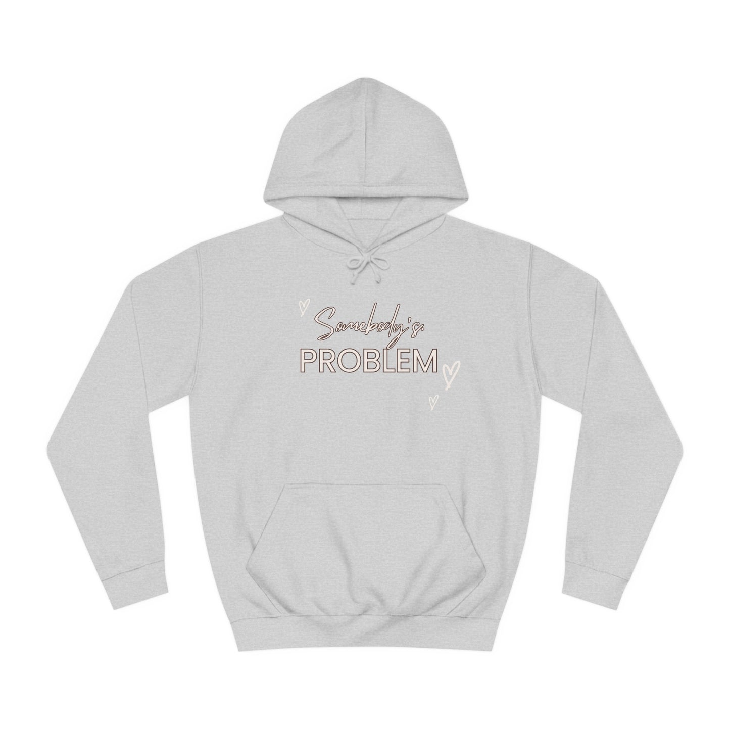 somebody's problem quote Unisex College Hoodie