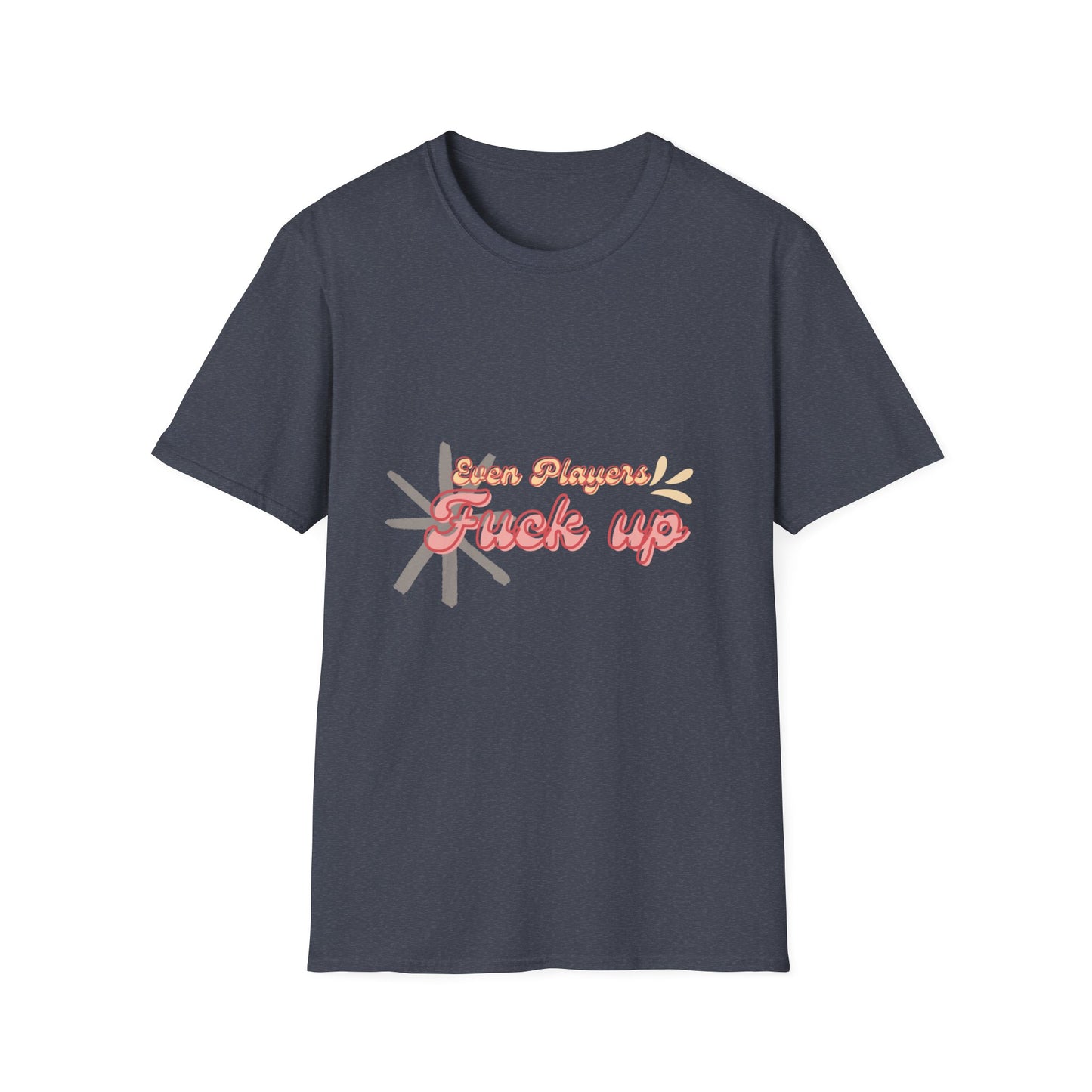 Even Players Fu*k Up Funny Unisex Softstyle T-Shirt