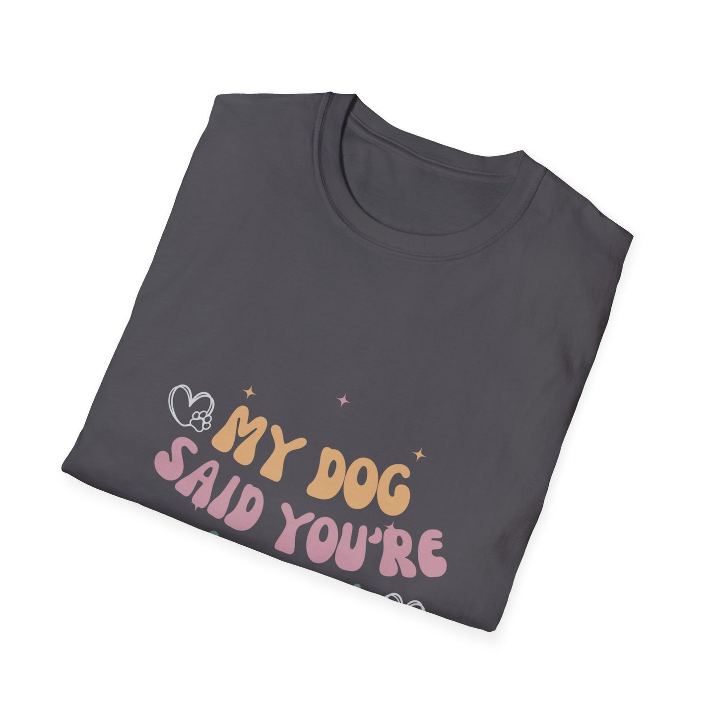 Colorful My dog says you're a bitch funny shirt Unisex Softstyle T-Shirt