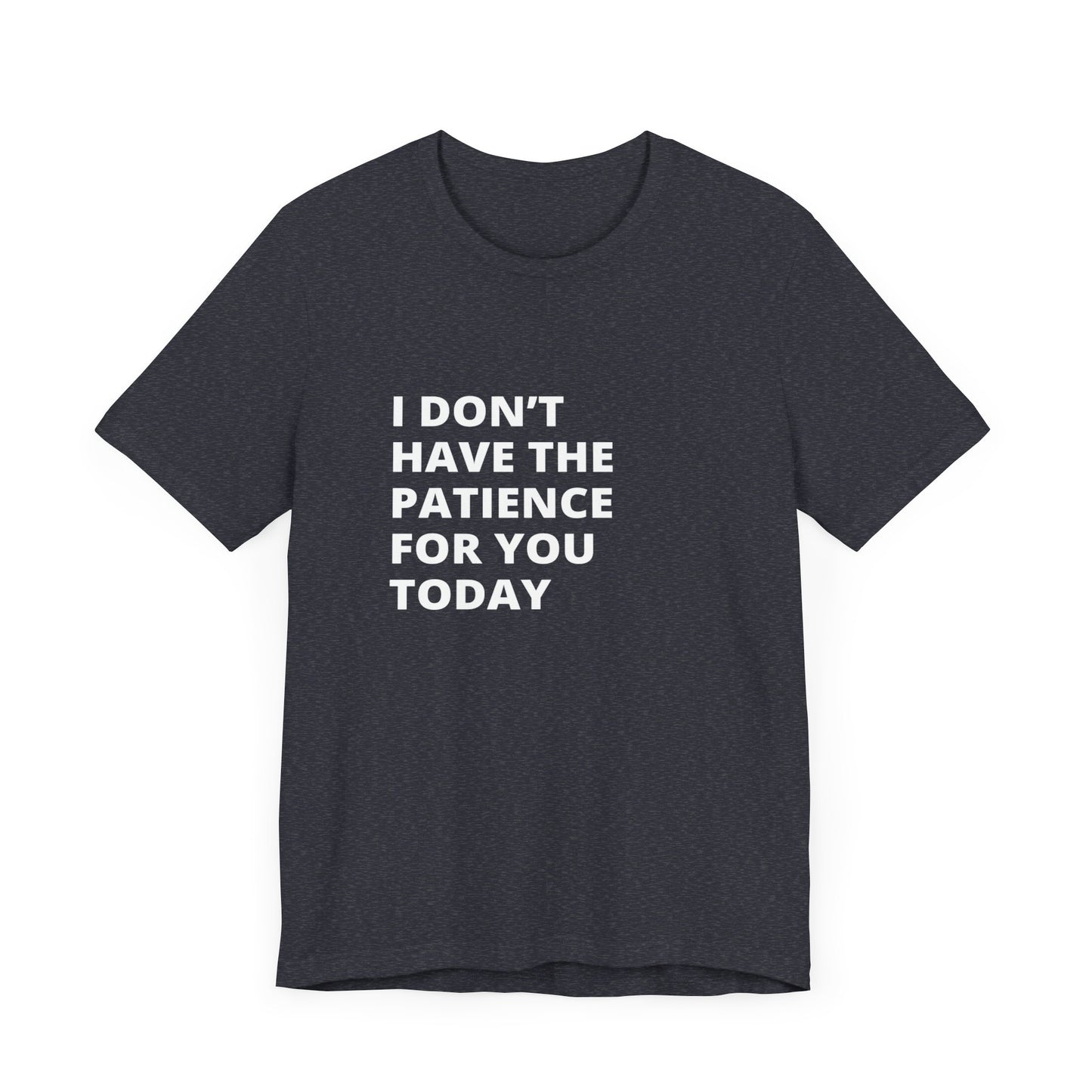 I don't have the patience for you today Unisex Jersey Short Sleeve Tee