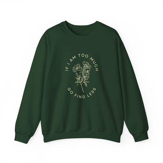 If I am I am too much then go find less Flower Unisex Heavy Blend™ Crewneck Sweatshirt