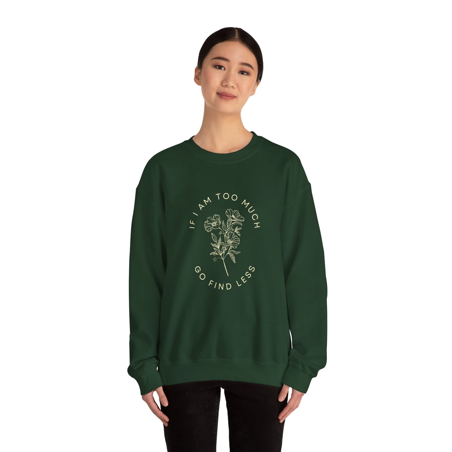 If I am I am too much then go find less Flower Unisex Heavy Blend™ Crewneck Sweatshirt