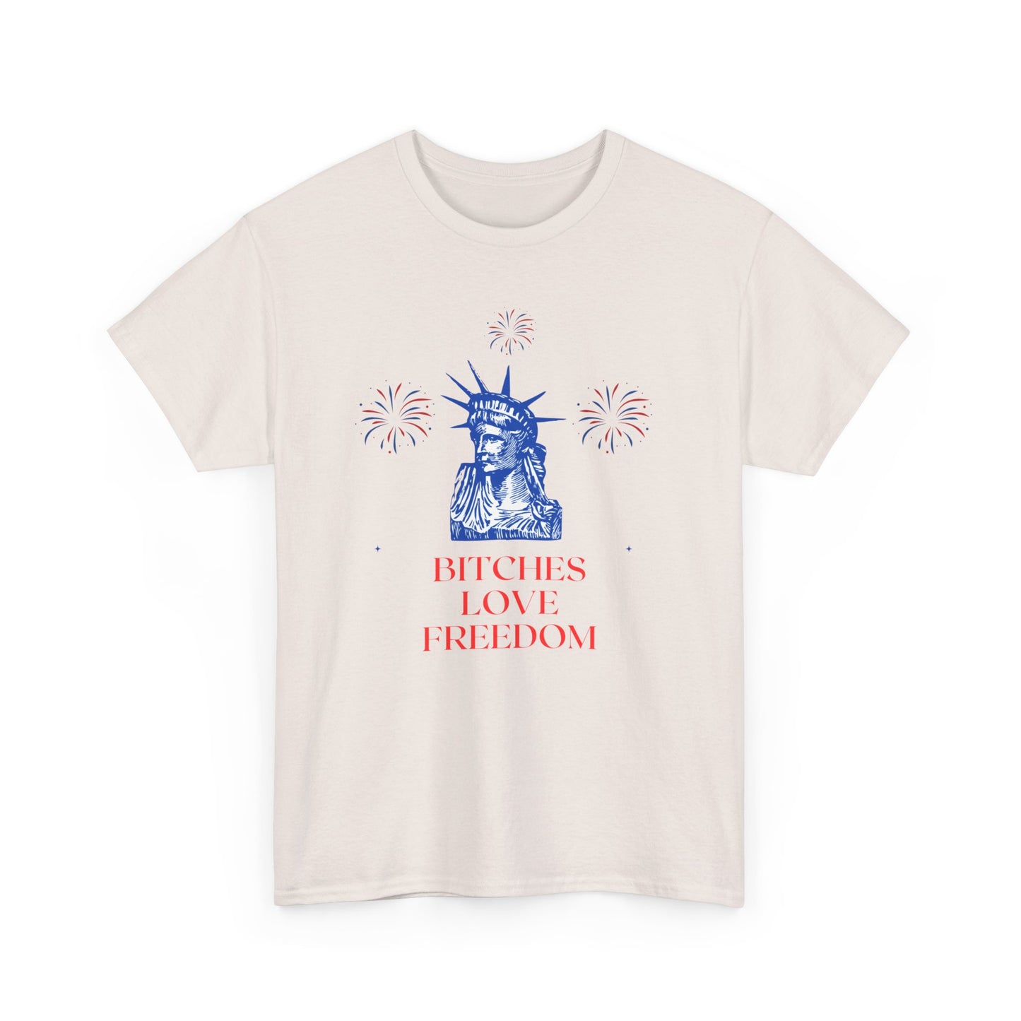 Bitches love freedom statue of liberty funny 4th of july patriotic Unisex Heavy Cotton Tee