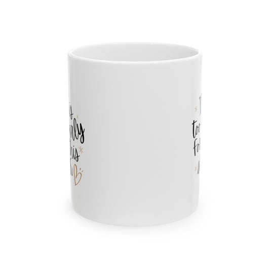 It is too early for this shit funny quote Ceramic Mug, 11oz