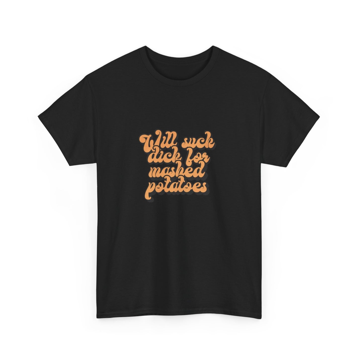 will suck d for mashed potatoes, funny adult holiday shirt, adult thanksgiving Unisex Heavy Cotton Tee