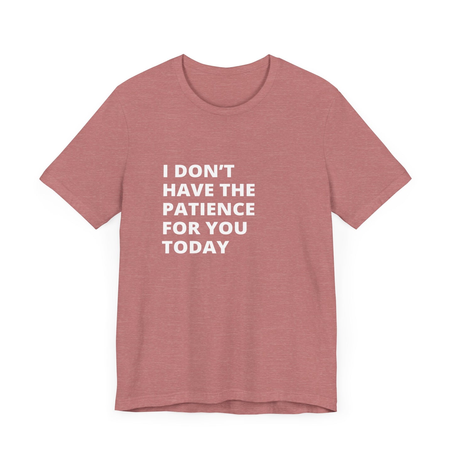 I don't have the patience for you today Unisex Jersey Short Sleeve Tee