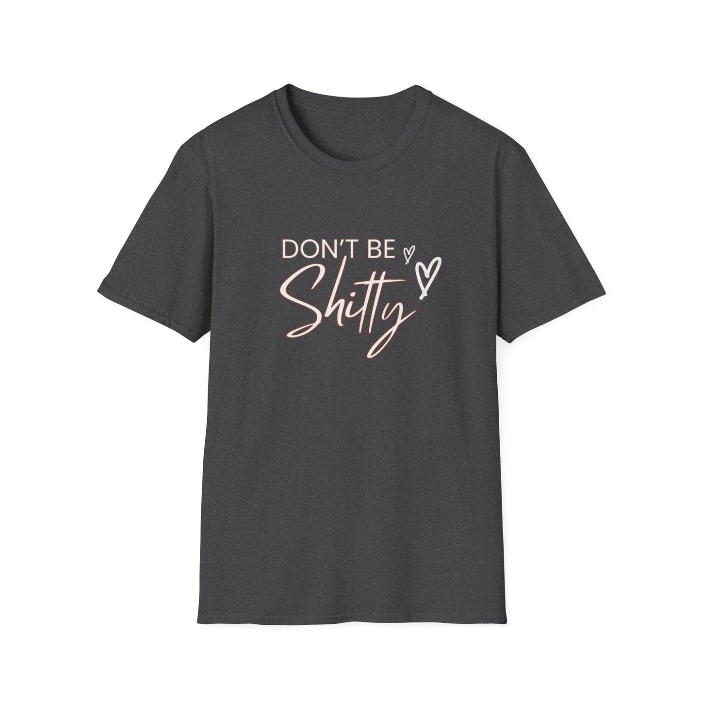 Don't be shitty funny quote Unisex Softstyle T-Shirt