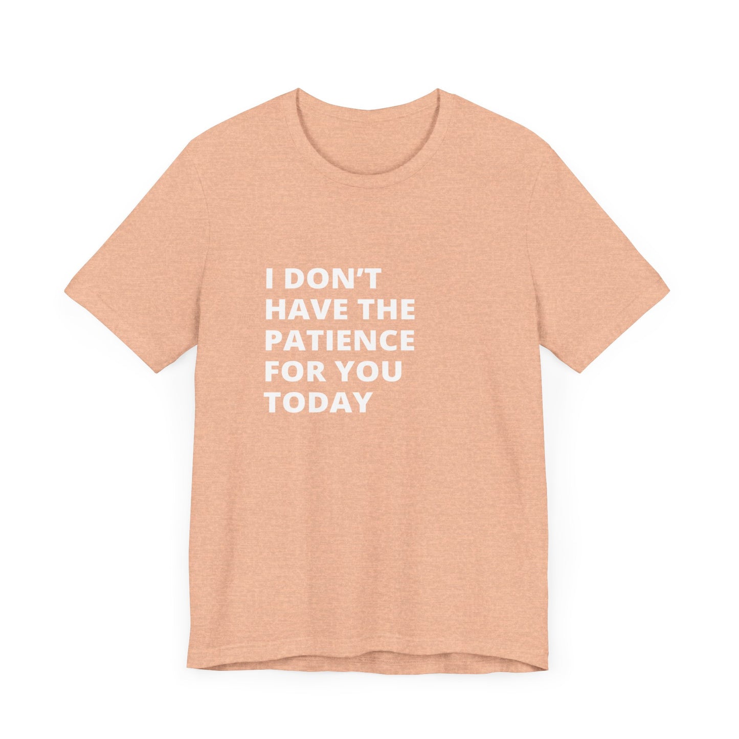 I don't have the patience for you today Unisex Jersey Short Sleeve Tee