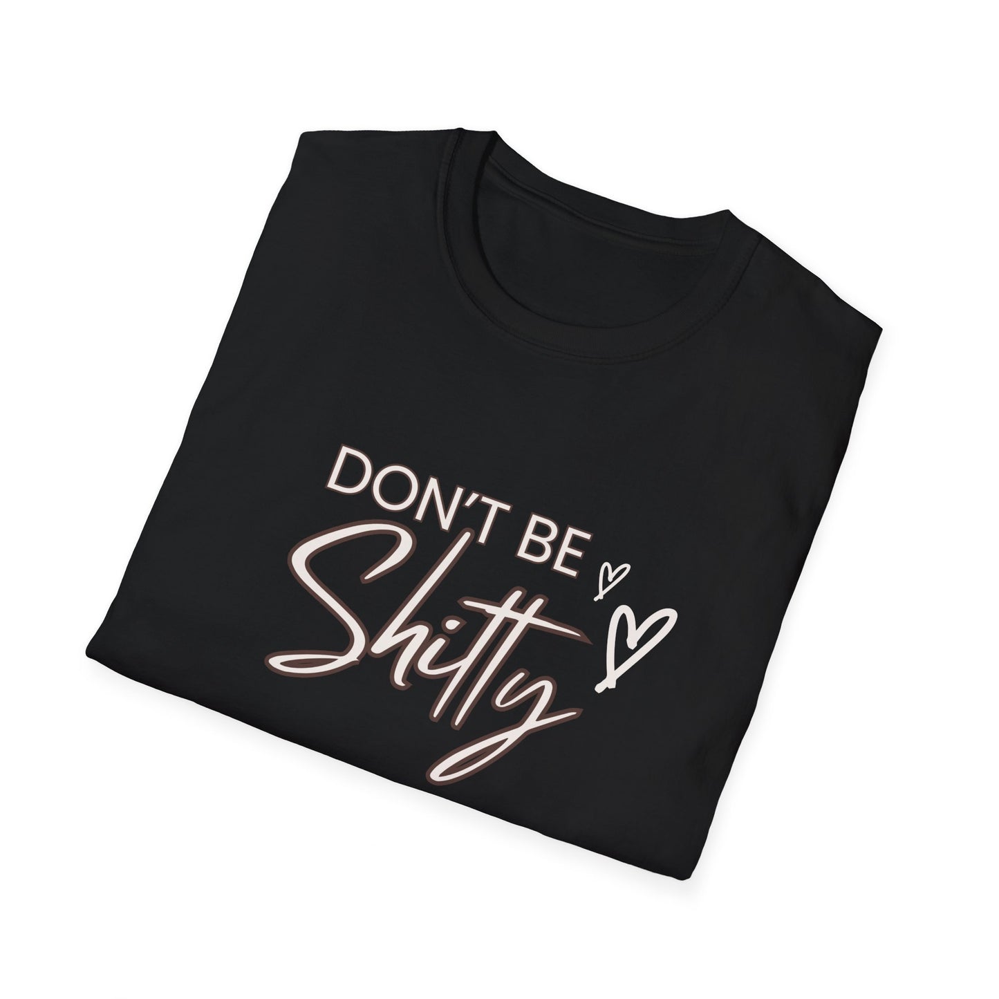 Don't be shitty funny quote Unisex Softstyle T-Shirt