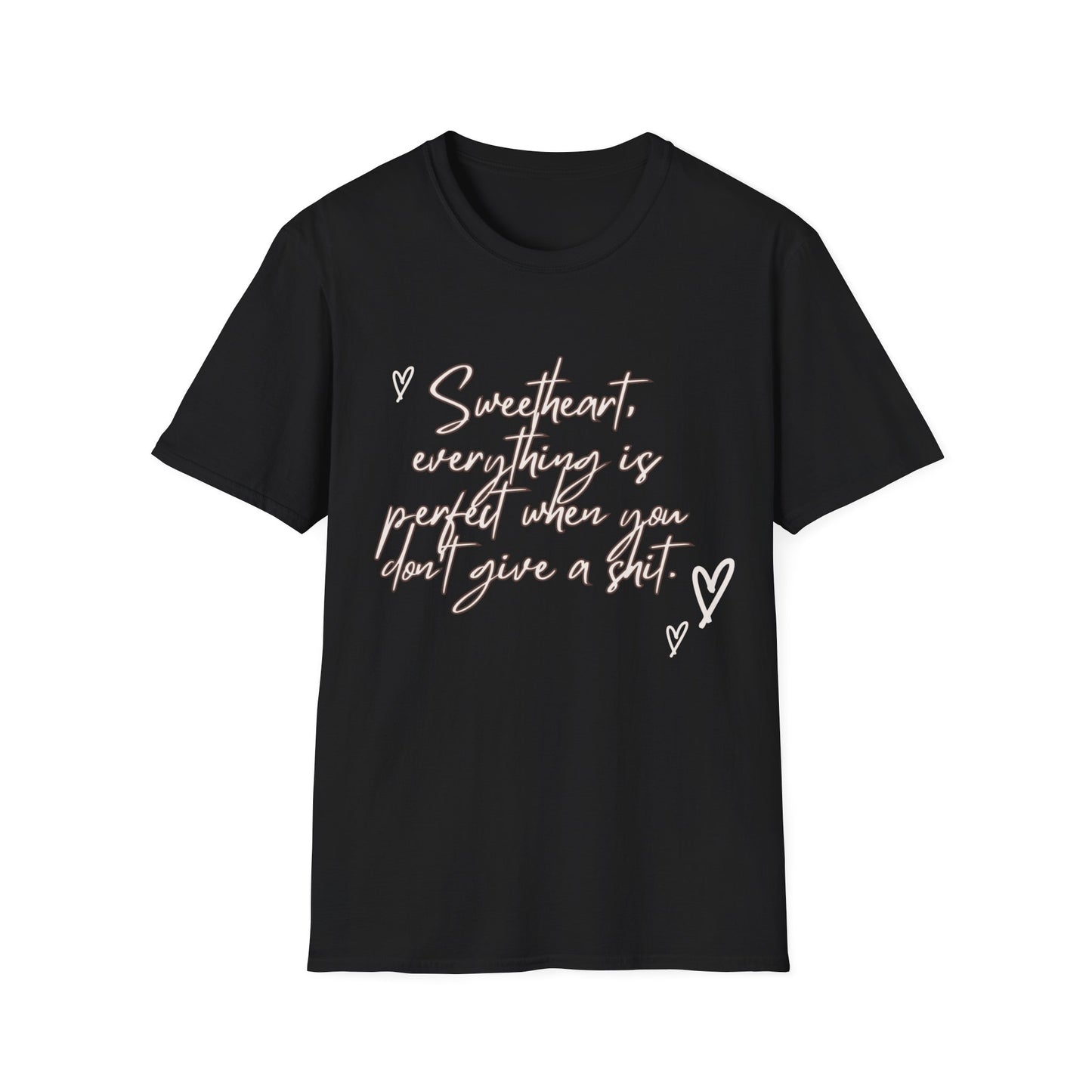 Sweetheart everything is perfect when you don't give a shit Unisex Softstyle T-Shirt