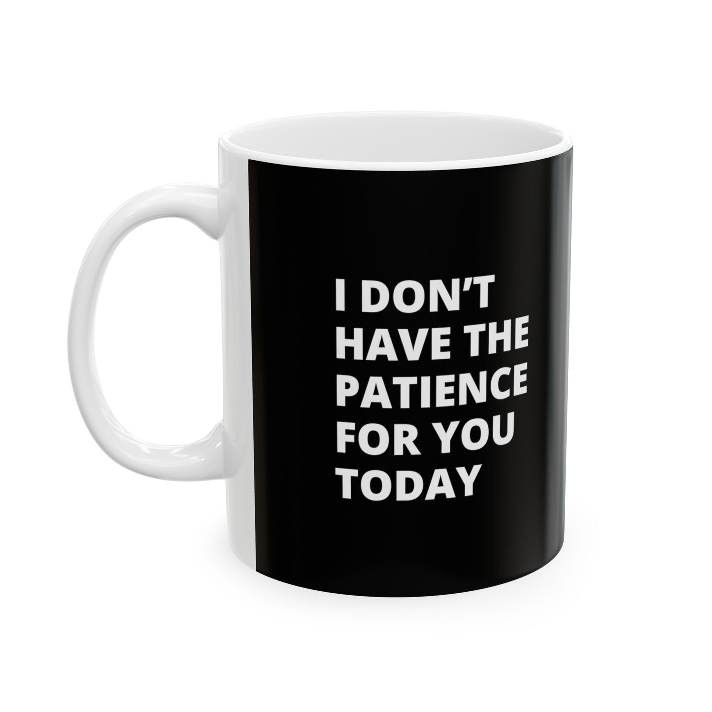 I don't have the patience for you today Ceramic  coffee tea Mug 11oz