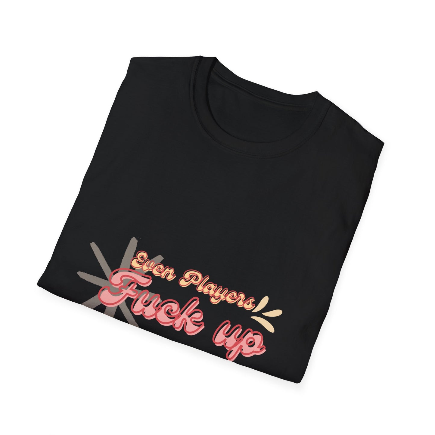 Even Players Fu*k Up Funny Unisex Softstyle T-Shirt