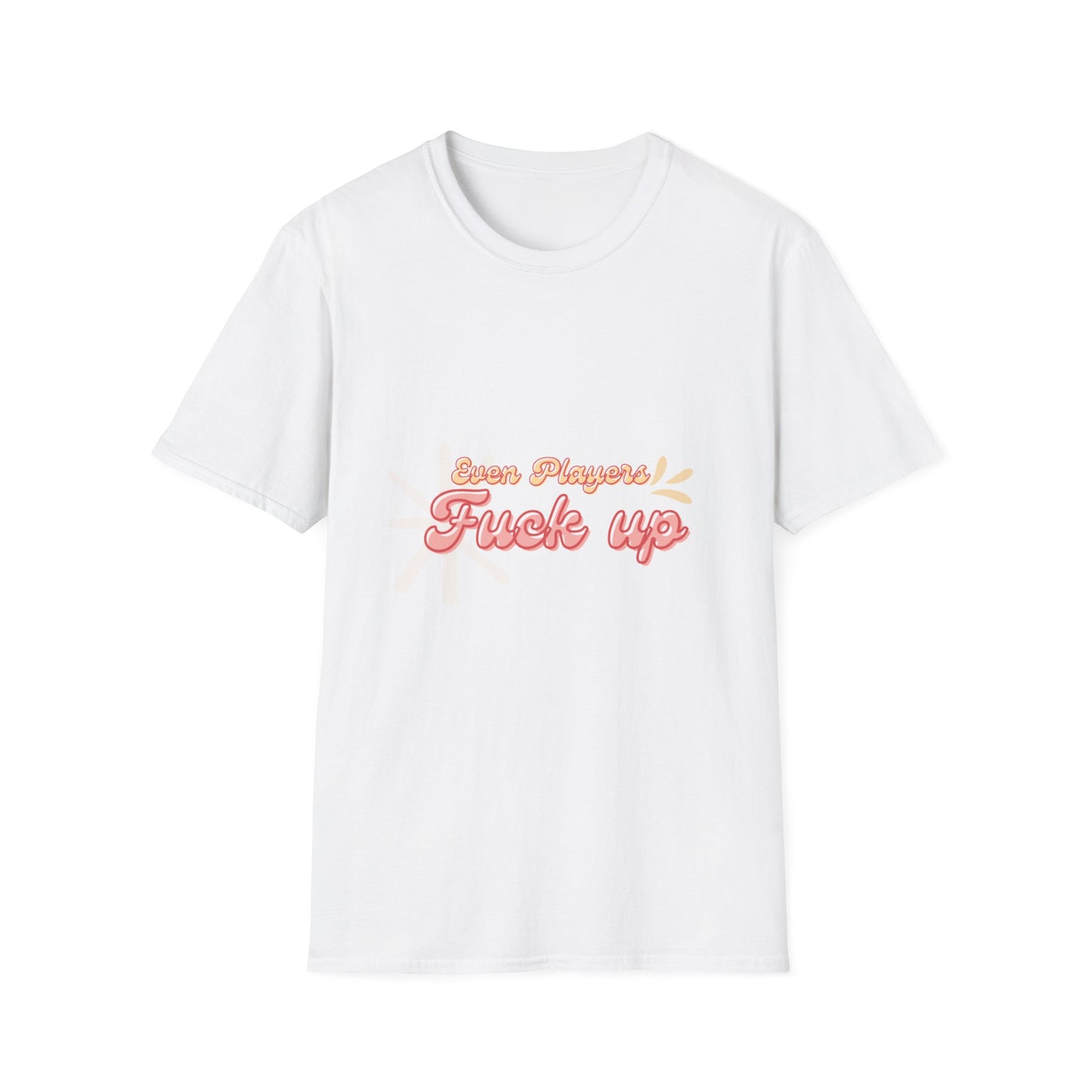 Even Players Fu*k Up Funny Unisex Softstyle T-Shirt