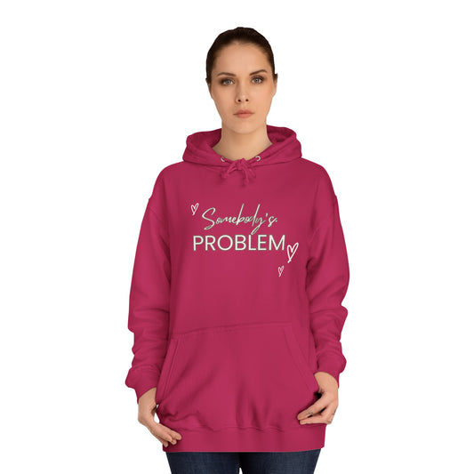 somebody's problem quote Unisex College Hoodie