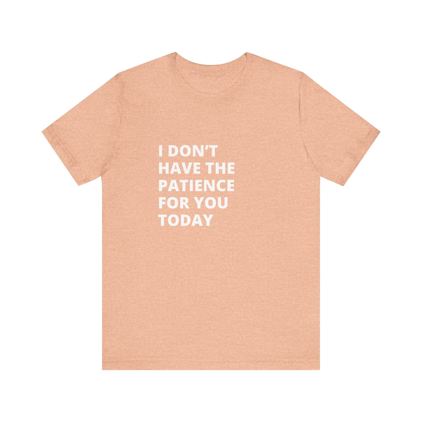 I don't have the patience for you today Unisex Jersey Short Sleeve Tee